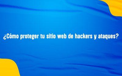 ¿Cómo proteger tu sitio web de hackers y ataques?